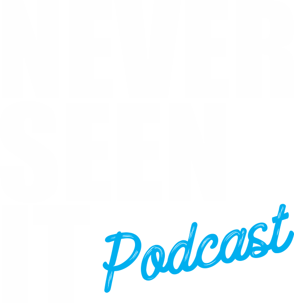 The Never Seen It Podcast